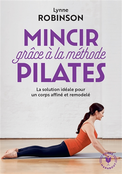 Mincir grâce à la méthode Pilates : la solution idéale pour un corps affiné et remodelé  | Robinson, Lynne