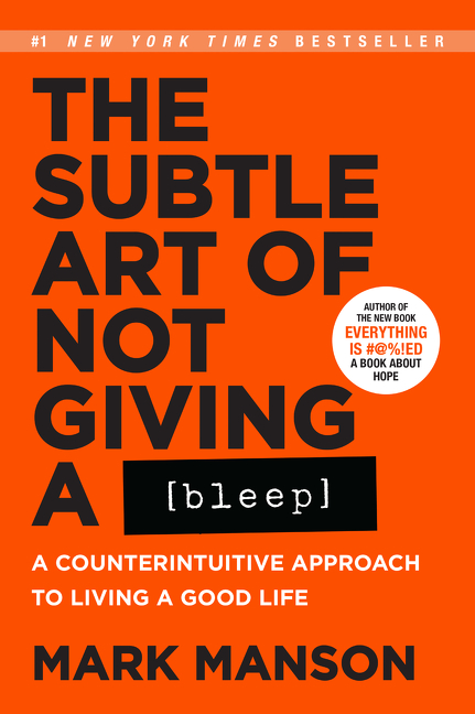 The Subtle Art of Not Giving a Bleep : A Counterintuitive Approach to Living a Good Life | Manson, Mark