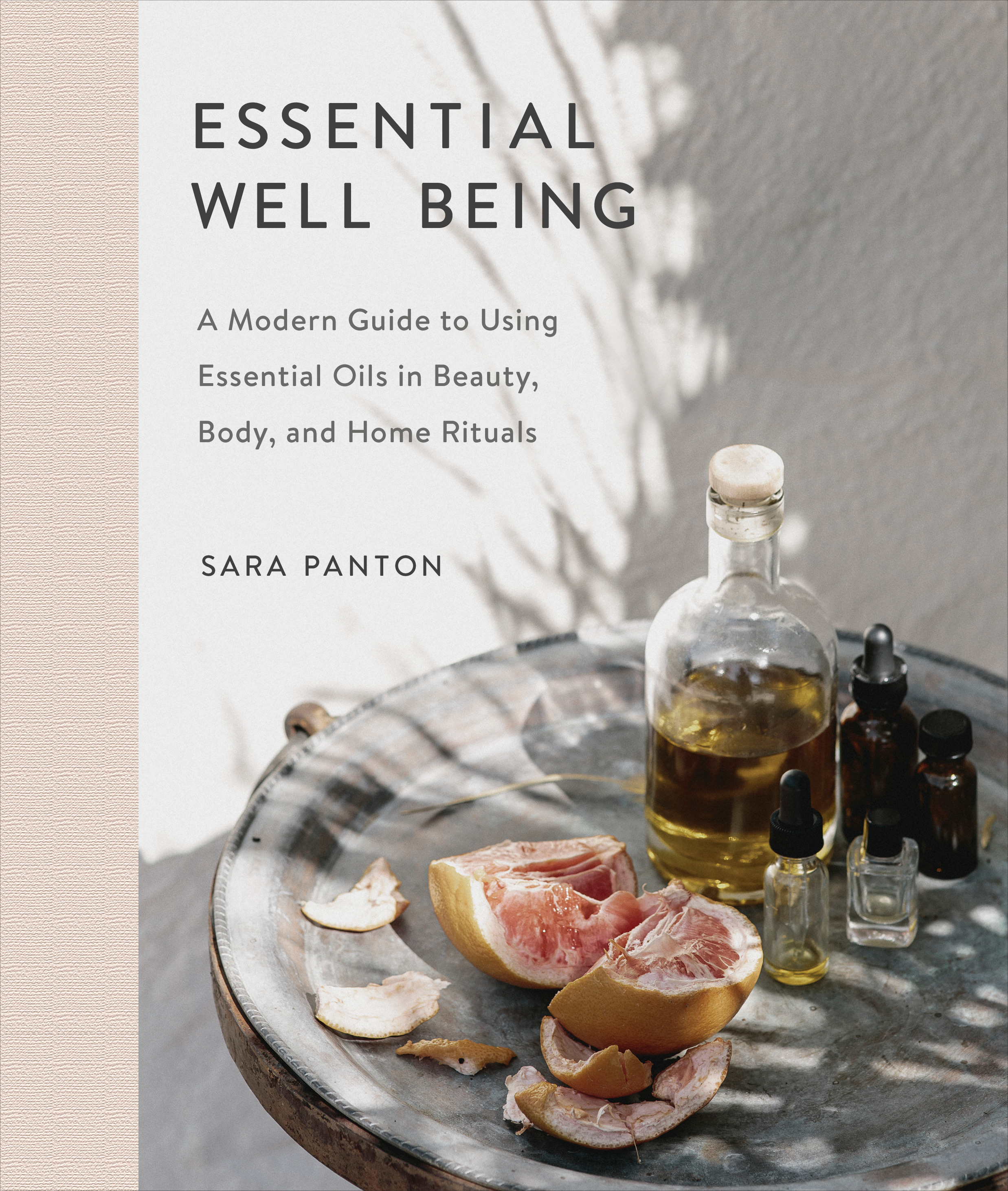 Essential Well Being : A Modern Guide to Using Essential Oils in Beauty, Body, and Home Rituals | Panton, Sara