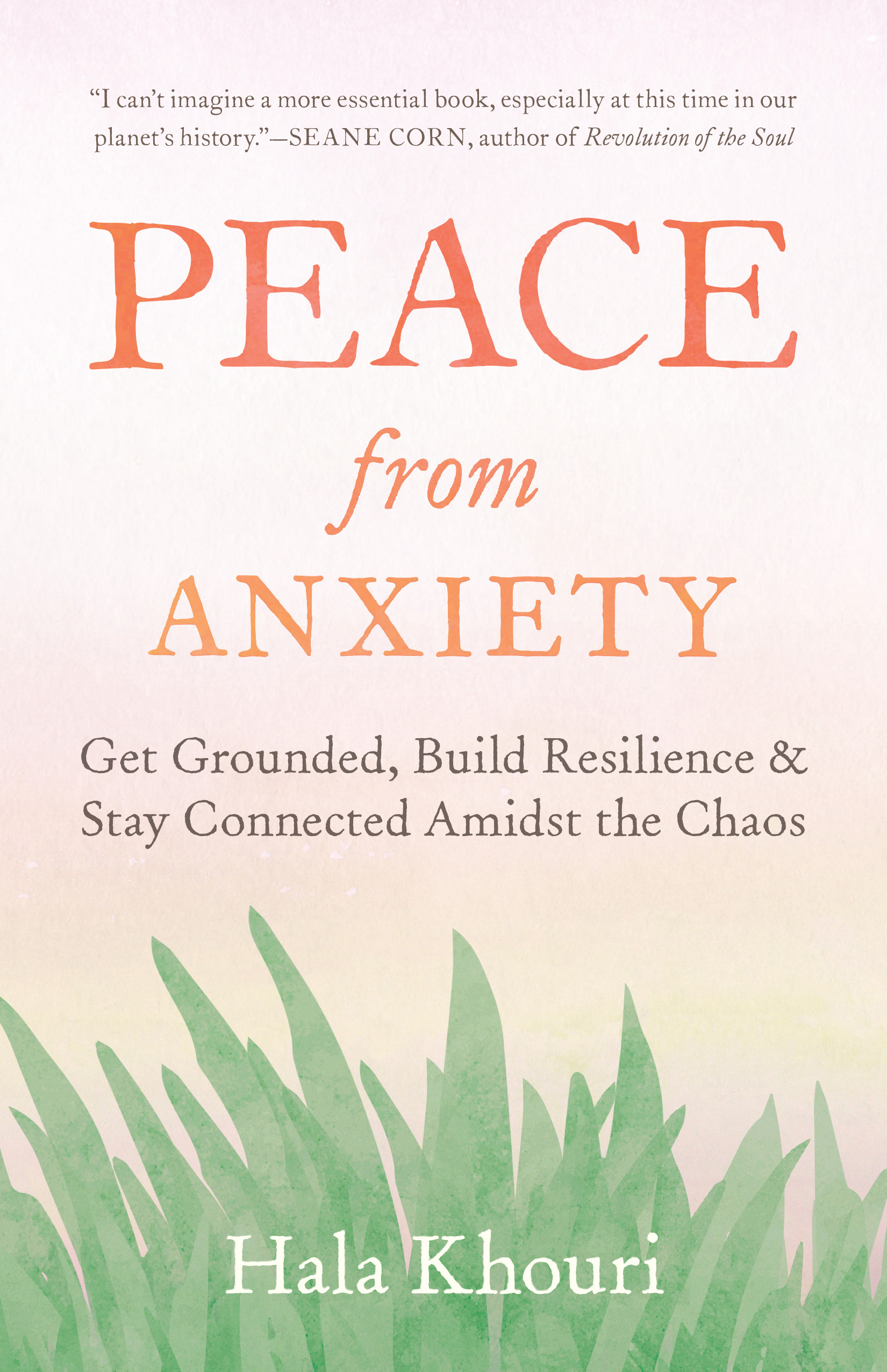 Peace from Anxiety : Get Grounded, Build Resilience, and Stay Connected Amidst the Chaos | Khouri, Hala