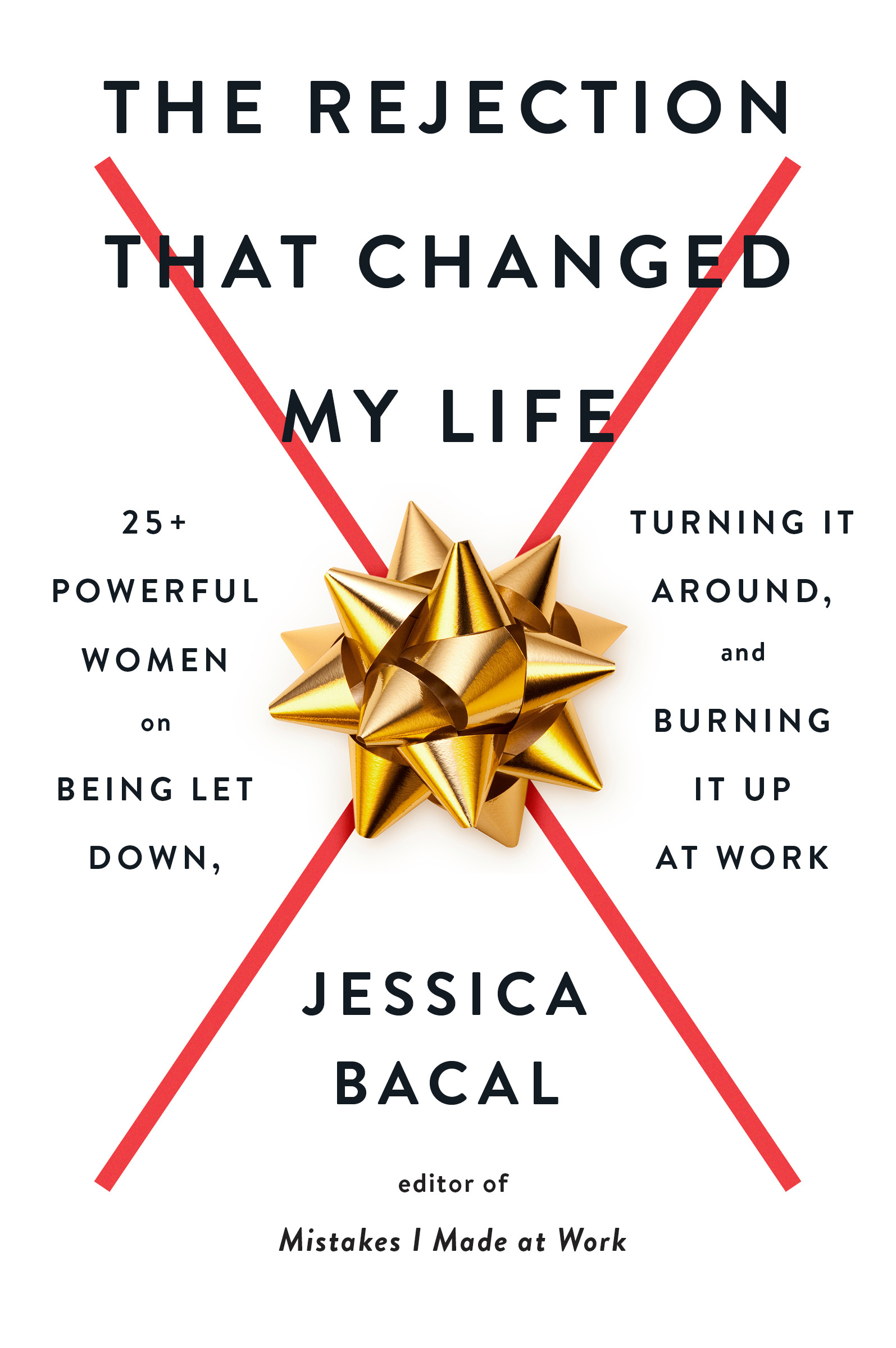 The Rejection That Changed My Life : 25+ Powerful Women on Being Let Down, Turning It Around, and Burning It Up at Work | Bacal, Jessica