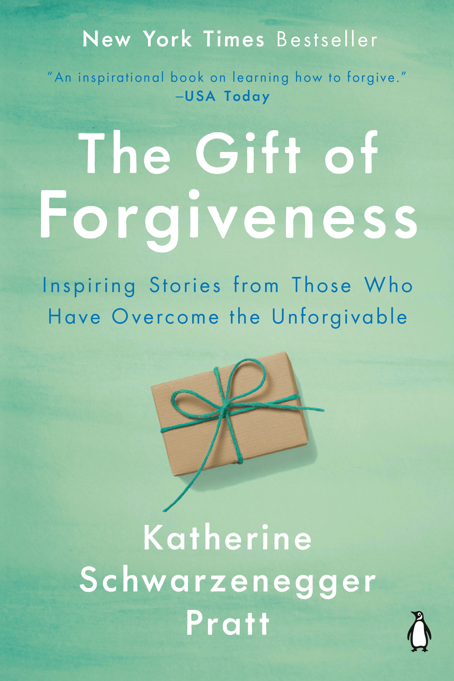 The Gift of Forgiveness : Inspiring Stories from Those Who Have Overcome the Unforgivable | Schwarzenegger, Katherine