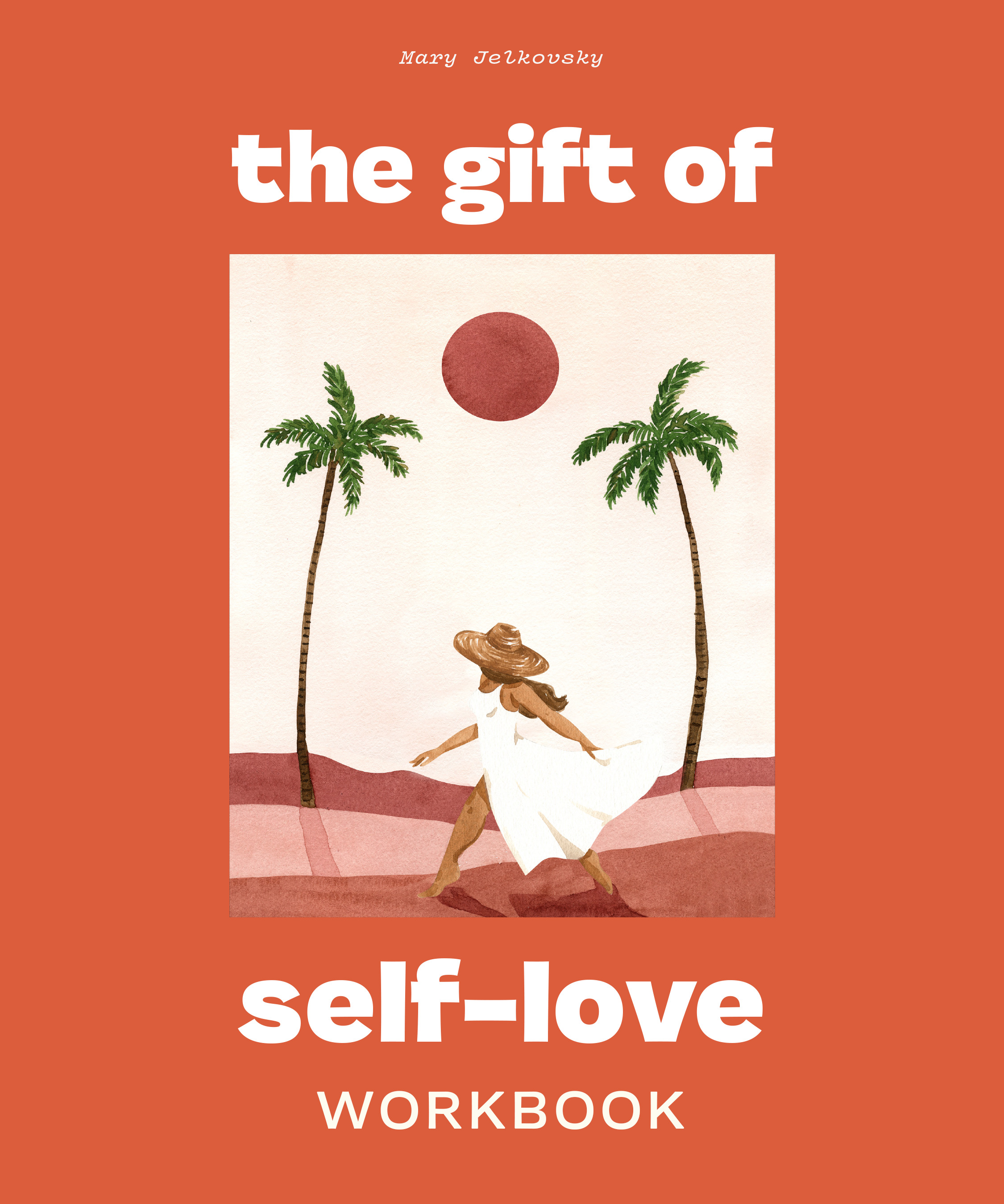 The Gift of Self-Love : A Workbook to Help You Build Confidence, Recognize Your Worth, and Learn to Finally Love Yourself | Jelkovsky, Mary