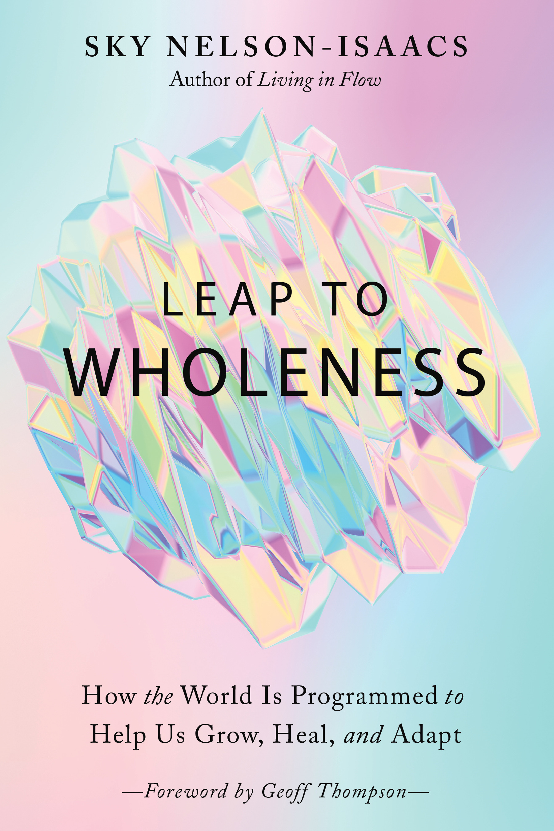 Leap to Wholeness : How the World Is Programmed to Help Us Grow, Heal, and Adapt | Nelson-Isaacs, Sky