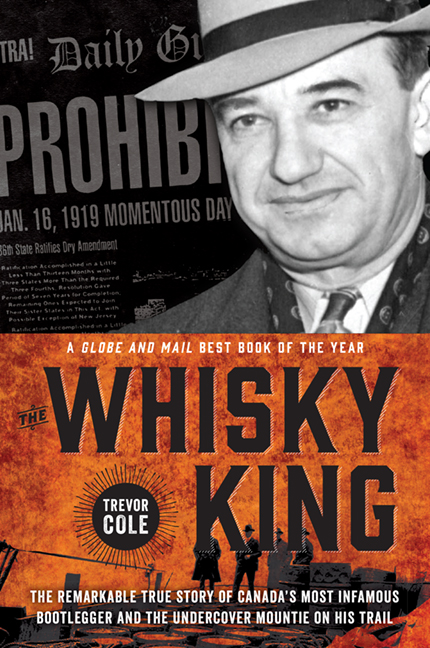 The Whisky King : The remarkable true story of Canada's most infamous bootlegger and the undercover Mountie on his trail | Cole, Trevor