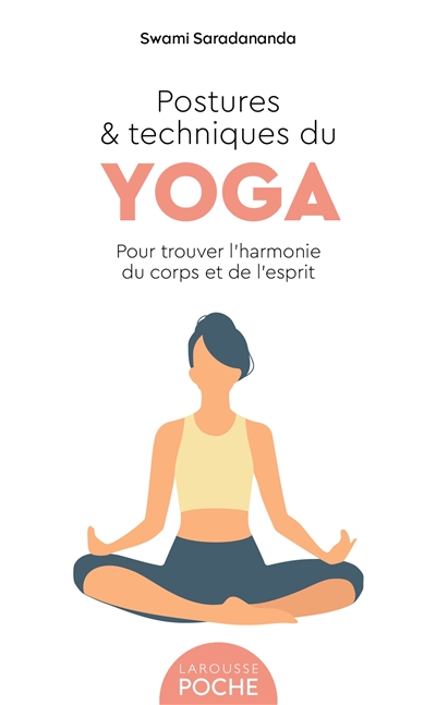 Postures & techniques du yoga : pour trouver l'harmonie du corps et de l'esprit | Saradananda, Swami (spécialiste du yoga)