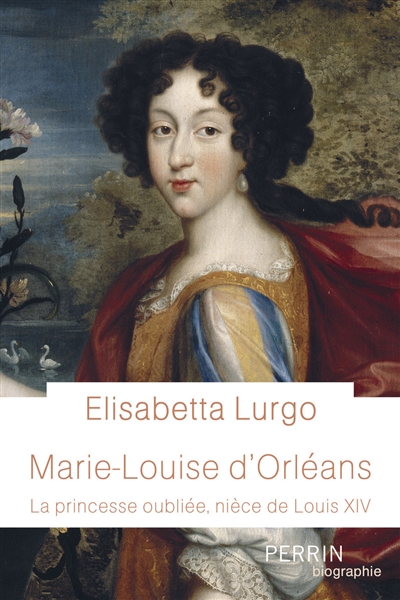 Marie-Louise d'Orléans : la princesse oubliée, nièce de Louis XIV  | Lurgo, Elisabetta G.