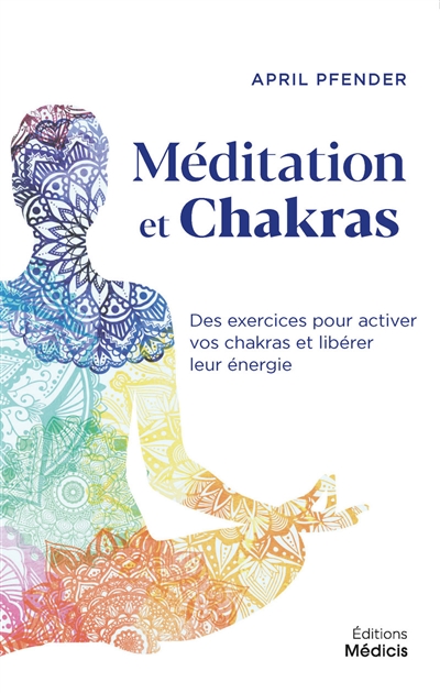 Méditation et chakras : des exercices pour activer vos chakras et libérer leur énergie | Pfender, April