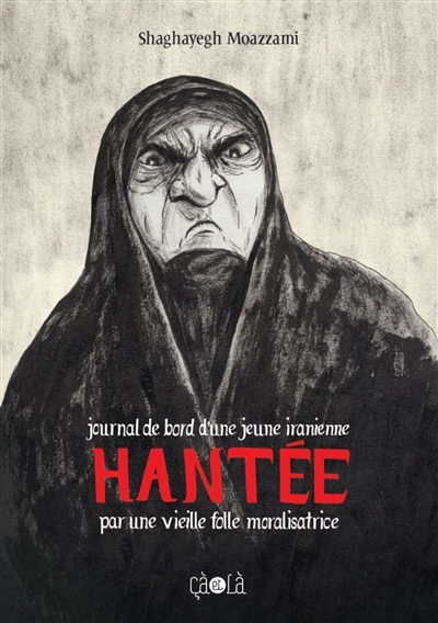 Journal de bord d'une jeune Iranienne hantée par une vieille folle moralisatrice | Moazzami, Shaghayegh