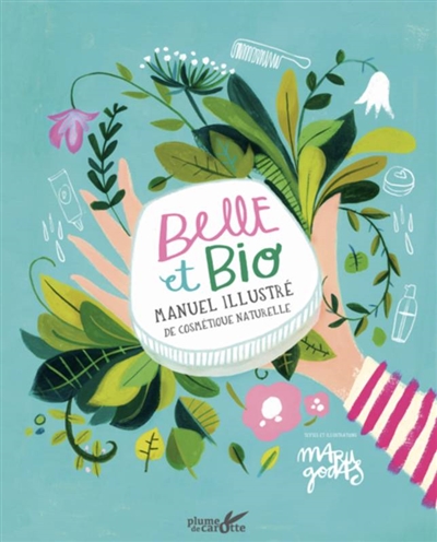 Belle et bio : manuel illustré de cosmétique naturelle  | Godas, Maru