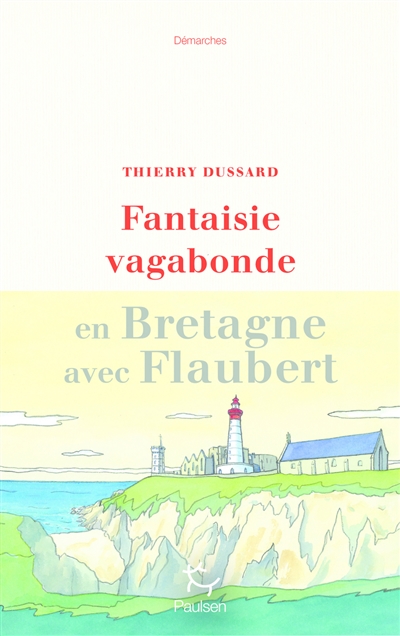 Fantaisie vagabonde : en Bretagne avec Flaubert | Dussard, Thierry