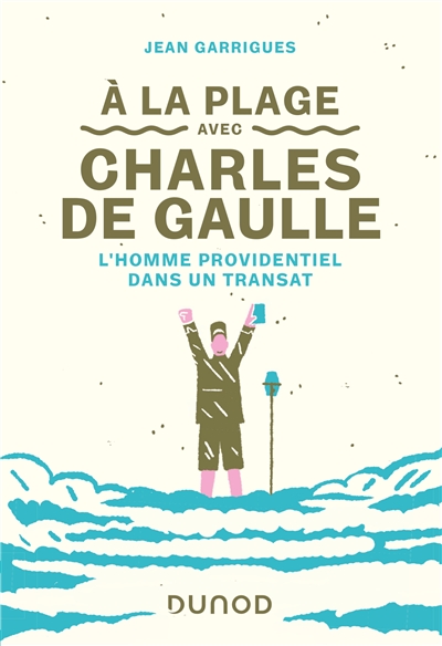 A la plage avec Charles de Gaulle : l'homme providentiel dans un transat | Garrigues, Jean