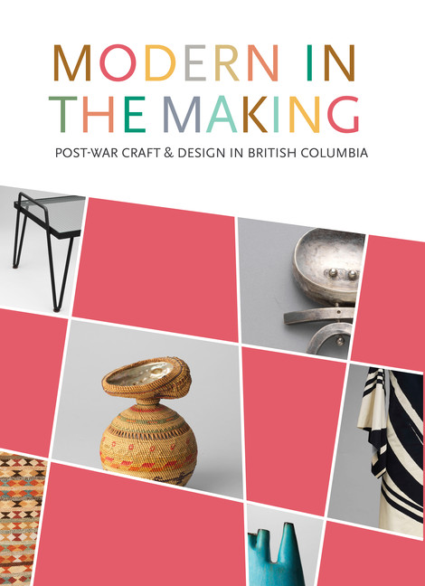 Modern in the Making : Post-war Craft &amp; Design in British Columbia | Augaitis, Daina