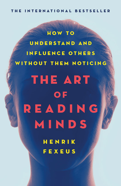 The Art of Reading Minds : How to Understand and Influence Others Without Them Noticing | Fexeus, Henrik
