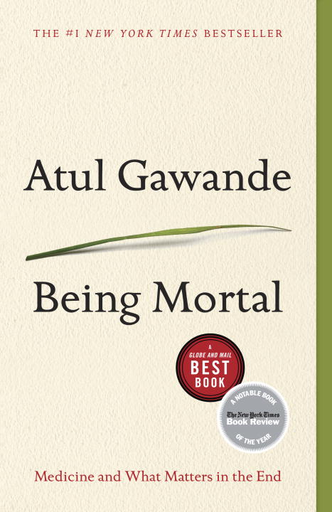 Being Mortal : Medicine and What Matters in the End | Gawande, Atul