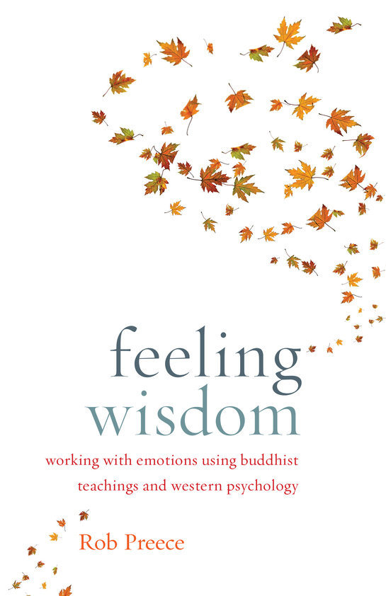 Feeling Wisdom : Working with Emotions Using Buddhist Teachings and Western Psychology | Preece, Rob