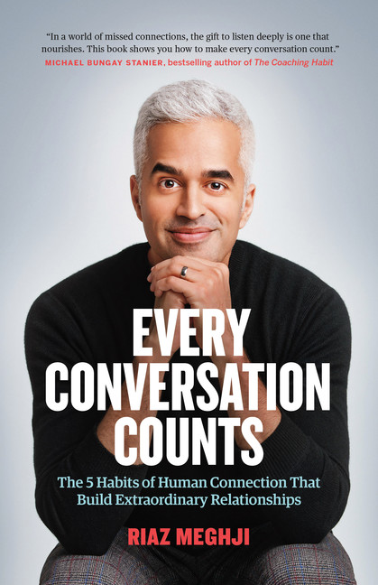 Every Conversation Counts : The 5 Habits of Human Connection that Build Extraordinary Relationships | Meghji, Riaz