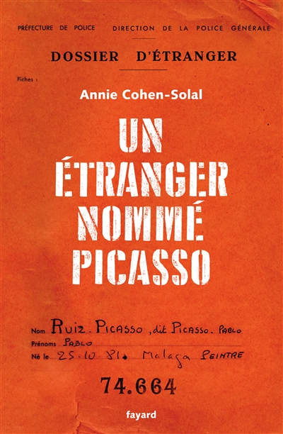 Un étranger nommé Picasso : dossier de police n° 74.664 | Cohen-Solal, Annie