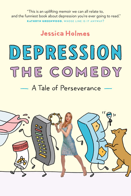 Depression the Comedy : A Tale of Perseverance | Holmes, Jessica