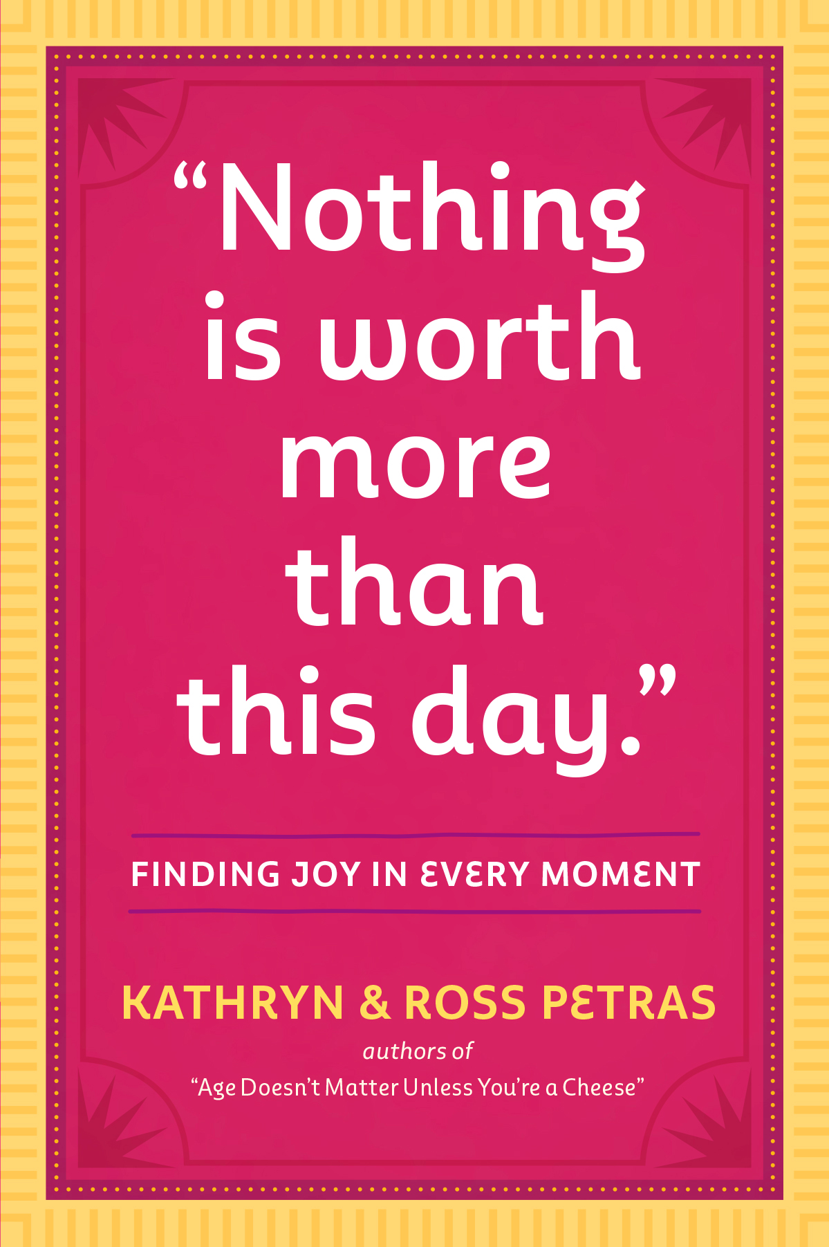 "Nothing Is Worth More Than This Day." : Finding Joy in Every Moment | Petras, Kathryn