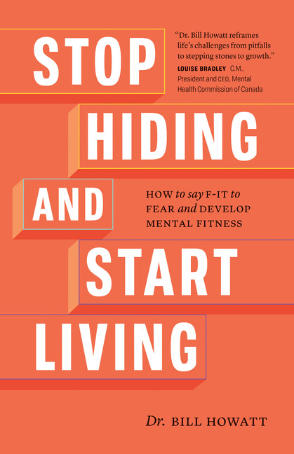Stop Hiding and Start Living : How to Say F-it to Fear and Develop Mental Fitness | Howatt, Dr. Bill