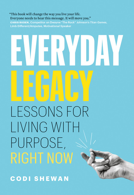 Everyday Legacy : Lessons for Living With Purpose, Right Now | Shewan, Codi