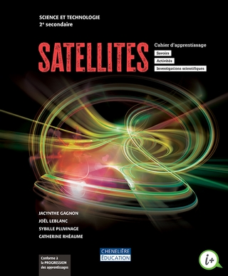 Satellites, 2e secondaire - Cahier d'apprentissage en version imprimée ET numérique | Jacynthe Gagnon, Catherine Rhéaume, Joël Leblanc, Sybille Pluvinage