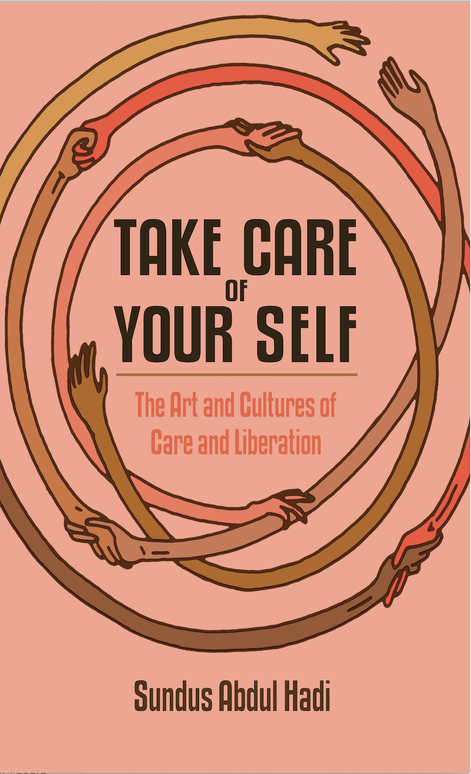 Take Care of Your Self : The Art and Cultures of Care and Liberation | Abdul Hadi, Sundus