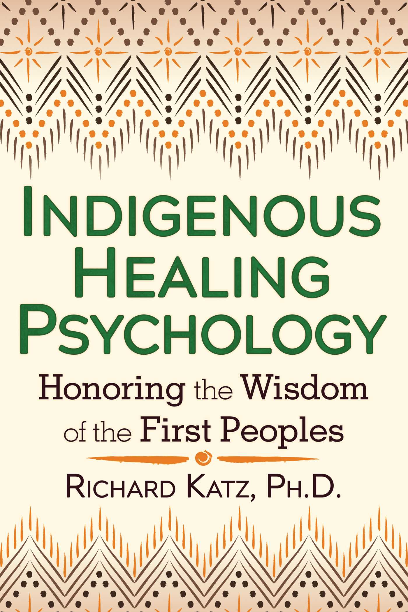Indigenous Healing Psychology : Honoring the Wisdom of the First Peoples | Katz, Richard