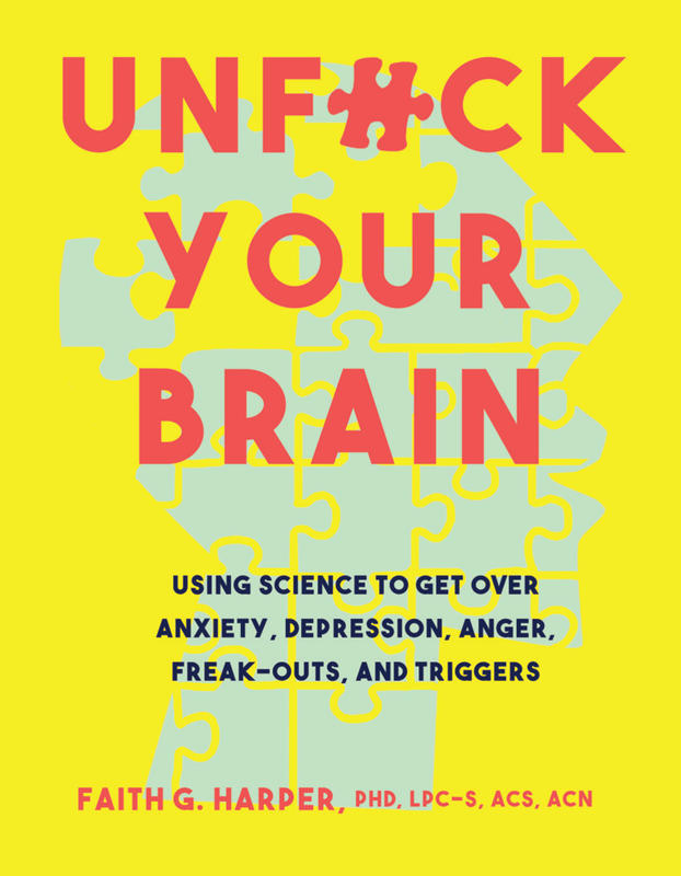 Unfuck Your Brain : Using Science to Get Over Anxiety, Depression, Anger, Freak-outs, and Triggers | Harper, Faith G.