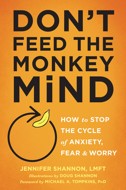 Don't Feed the Monkey Mind : How to Stop the Cycle of Anxiety, Fear, and Worry | Shannon, Jennifer