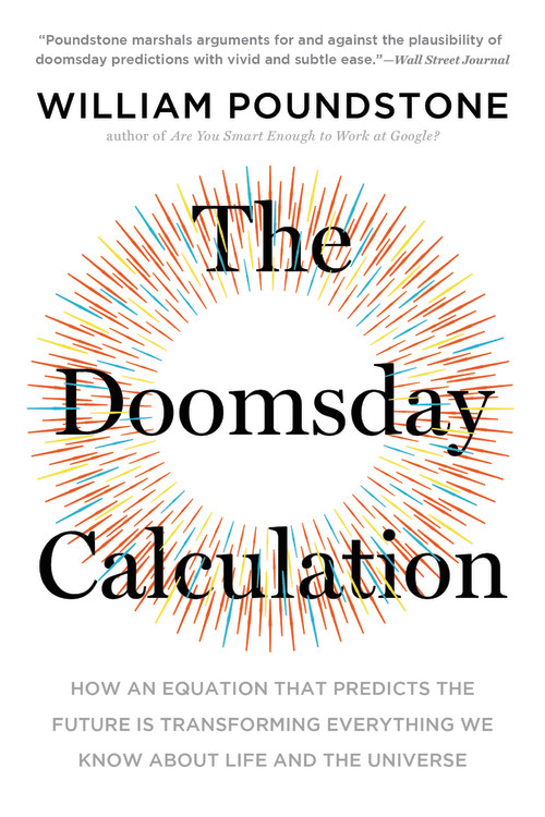 The Doomsday Calculation : How an Equation that Predicts the Future Is Transforming Everything We Know About Life and the Universe | Poundstone, William
