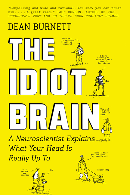The Idiot Brain : A Neuroscientist Explains What Your Head Is Really Up To | Burnett, Dean
