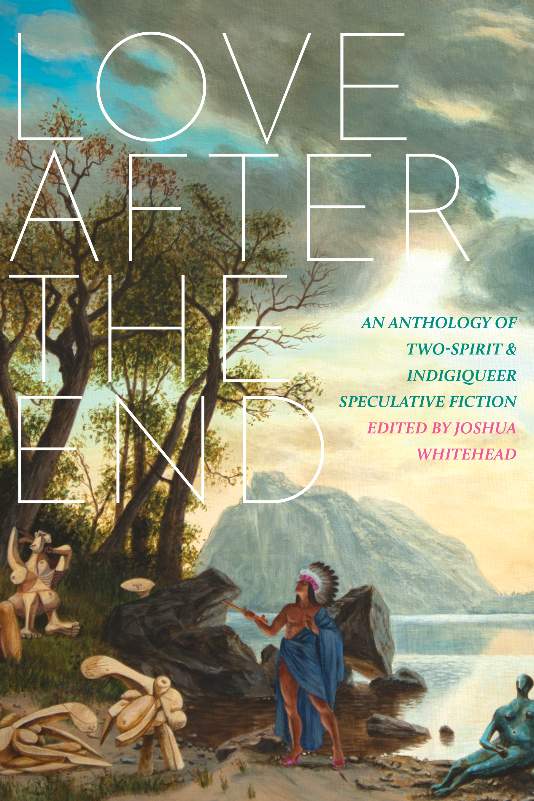 Love after the End : An Anthology of Two-Spirit and Indigiqueer Speculative Fiction | Whitehead, Joshua
