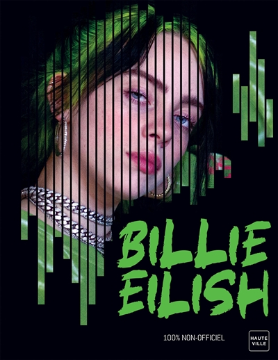 Billie Eilish : d'ado rebelle à reine de l'alt-pop : 100% non-officiel | Pettman, Kevin