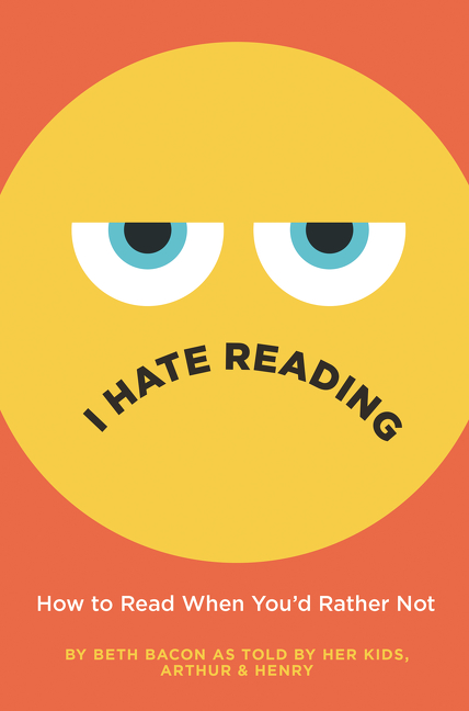 I Hate Reading : How to Read When You'd Rather Not | Bacon, Beth