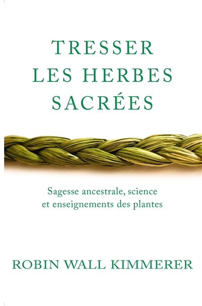 Tresser les herbes sacrées : sagesse ancestrale, science et enseignements des plantes  | Wall Kimmerer, Robin