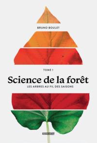 Science de la forêt T.01 - Les arbres au fil des saisons | Boulet, Bruno