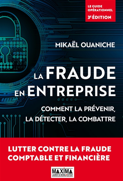 Fraude en entreprise (La) : comment la prévenir, la détecter, la combattre : le guide opérationnel | Ouaniche, Mikael