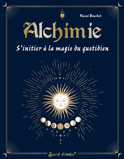 Alchimie : s'initier à la magie du quotidien | Bouchet, Pascal