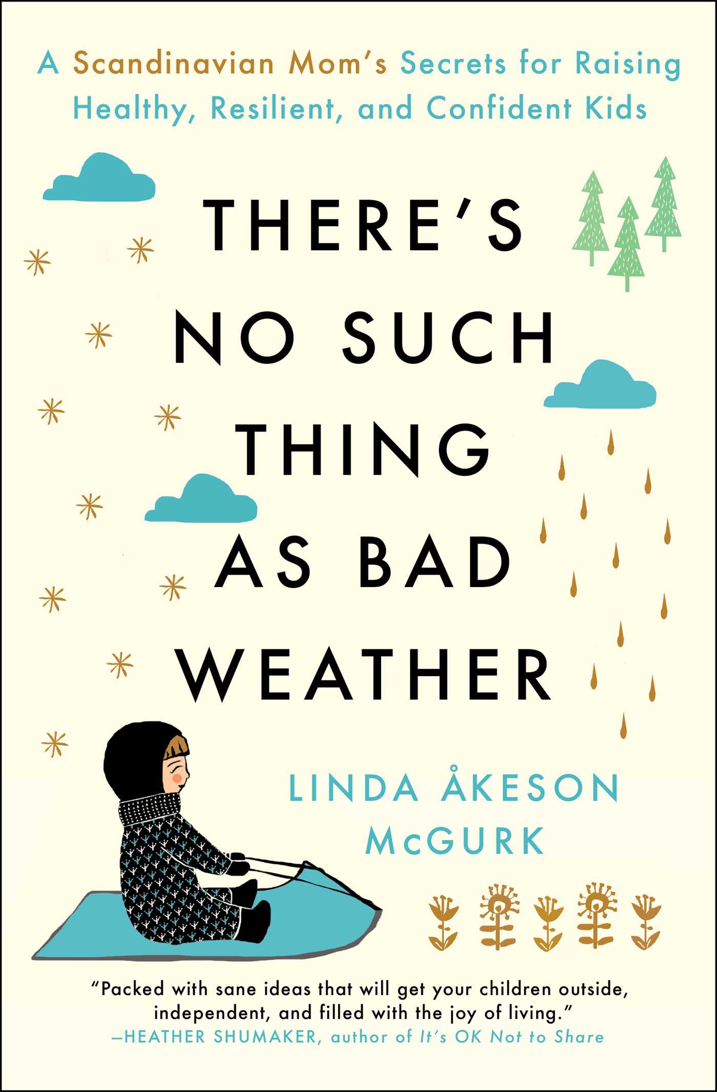 There's No Such Thing as Bad Weather : A Scandinavian Mom's Secrets for Raising Healthy, Resilient, and Confident Kids (from Friluftsliv to Hygge) | McGurk, Linda Åkeson