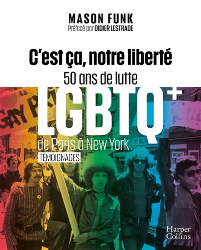 C'est ça, notre liberté : 50 ans de lutte LGBTQ+ de Paris à New York : témoignages | Funk, Mason