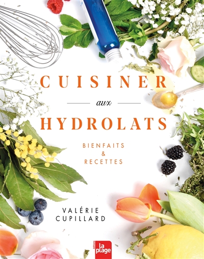 Cuisiner aux hydrolats : bienfaits & recettes | Cupillard, Valérie