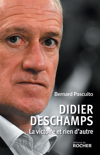 Didier Deschamps : la victoire et rien d'autre | Pascuito, Bernard
