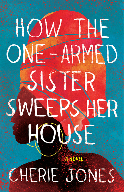 How the One-Armed Sister Sweeps Her House : A Novel | Jones, Cherie