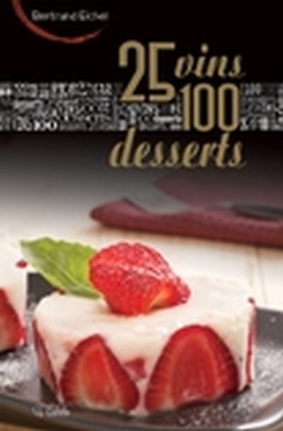 25 vins de fête, 100 desserts | Eichel, Bertrand