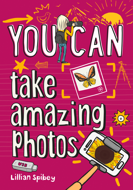 YOU CAN take amazing photos: Be amazing with this inspiring guide | Spibey, Lillian