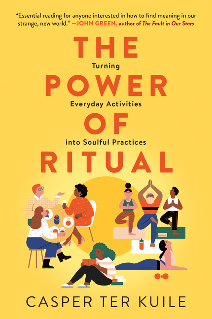 The Power of Ritual : Turning Everyday Activities into Soulful Practices | ter Kuile, Casper