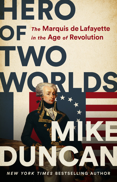 Hero of Two Worlds : The Marquis de Lafayette in the Age of Revolution | Duncan, Mike