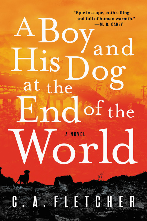 A Boy and His Dog at the End of the World : A Novel | Fletcher, C. A.
